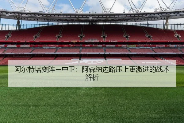阿尔特塔变阵三中卫：阿森纳边路压上更激进的战术解析